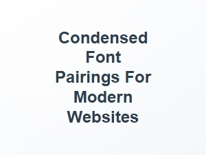 Modern Condensed Font Pairings for Clean Design