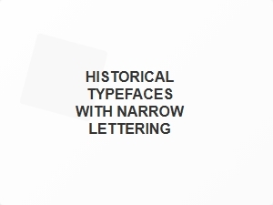 Historical Typefaces with Narrow Lettering