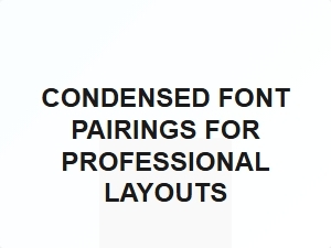 Condensed Font Pairings for Professional Layouts