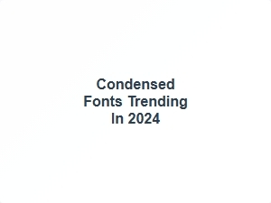 Condensed Fonts Trending in 2024